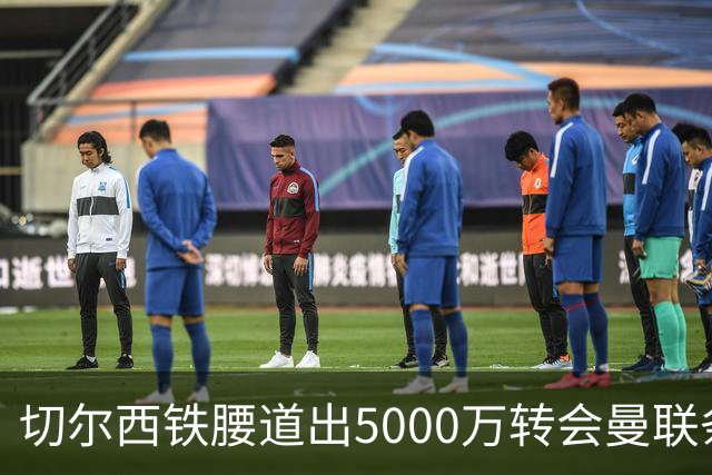 切尔西铁腰道出5000万转会曼联条件！埃德本周再次体检，原因曝光